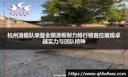 杭州滑板队荣登全国滑板耐力排行榜首位展现卓越实力与团队精神