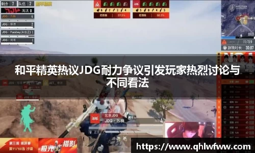 和平精英热议JDG耐力争议引发玩家热烈讨论与不同看法
